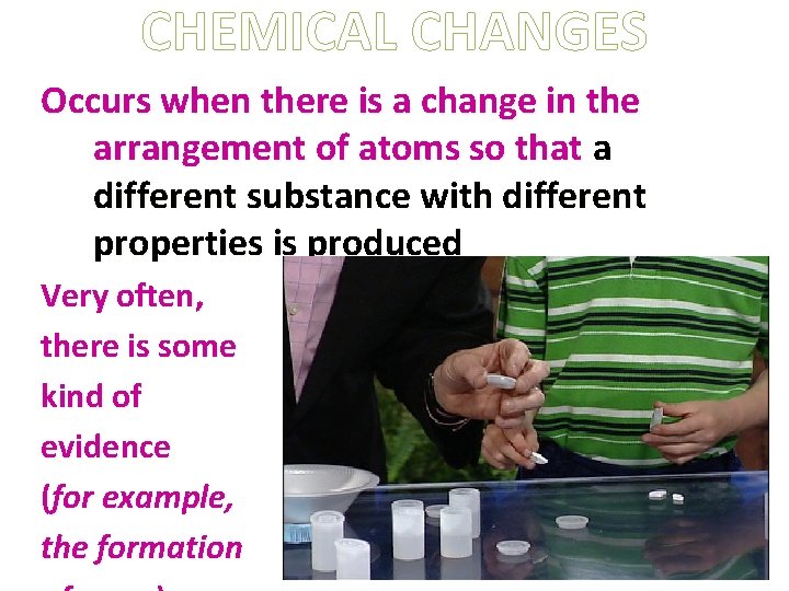 CHEMICAL CHANGES Occurs when there is a change in the arrangement of atoms so