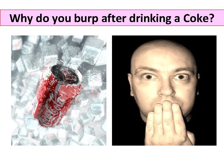 Why do you burp after drinking a Coke? 