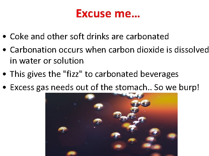Excuse me… • Coke and other soft drinks are carbonated • Carbonation occurs when