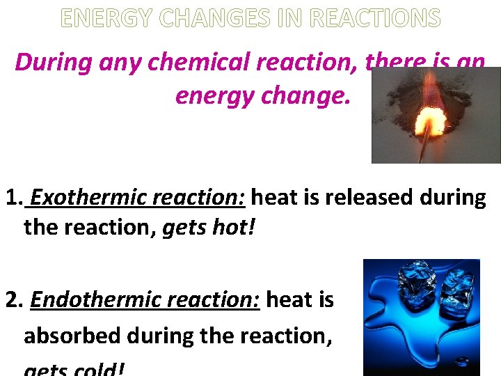 ENERGY CHANGES IN REACTIONS During any chemical reaction, there is an energy change. 1.