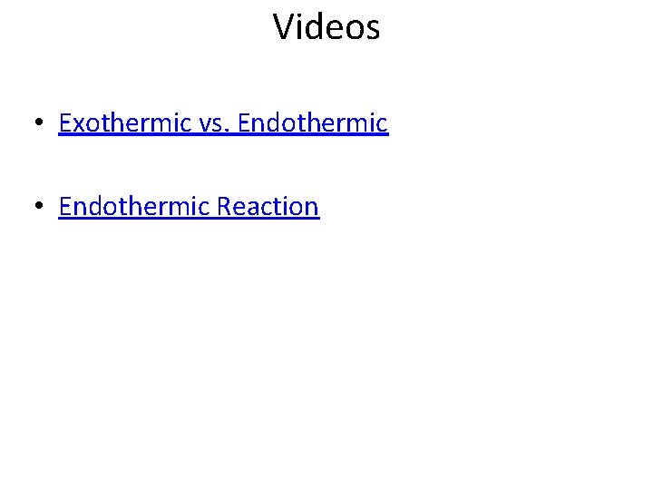 Videos • Exothermic vs. Endothermic • Endothermic Reaction 