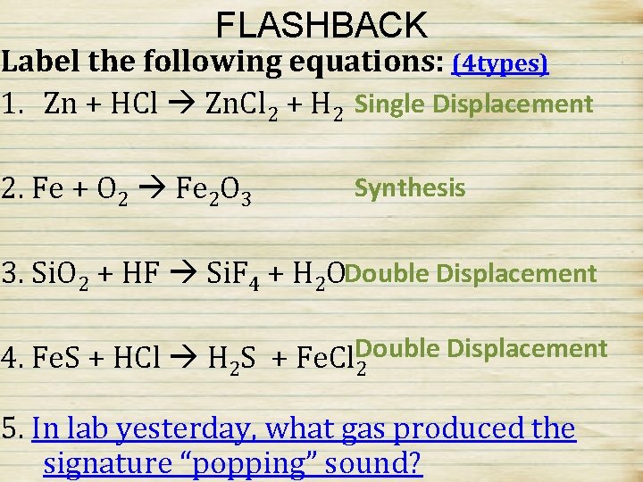 FLASHBACK Label the following equations: (4 types) 1. Zn + HCl Zn. Cl 2