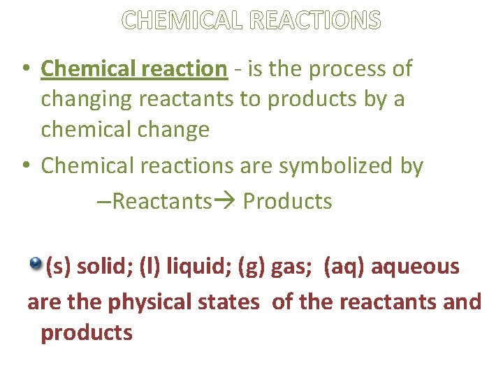 CHEMICAL REACTIONS • Chemical reaction - is the process of changing reactants to products