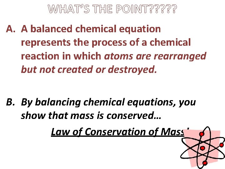 WHAT’S THE POINT? ? ? A. A balanced chemical equation represents the process of