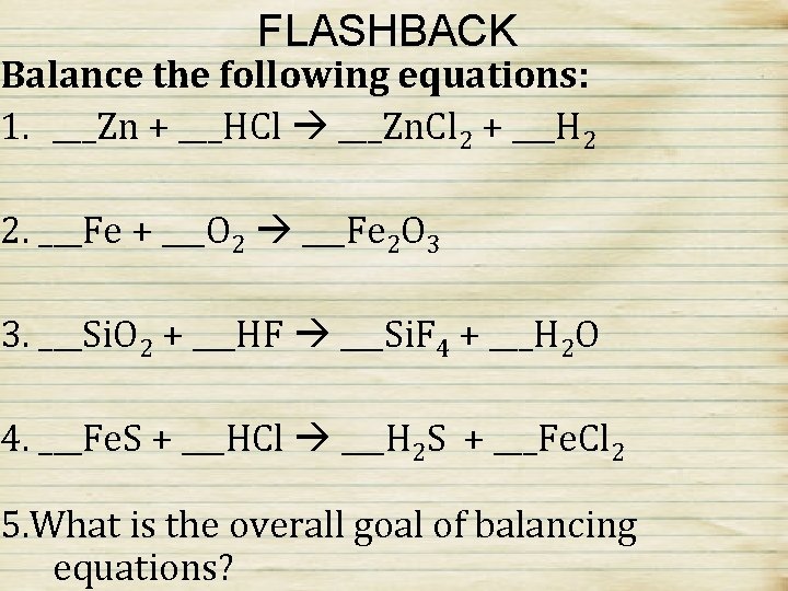 FLASHBACK Balance the following equations: 1. ___Zn + ___HCl ___Zn. Cl 2 + ___H