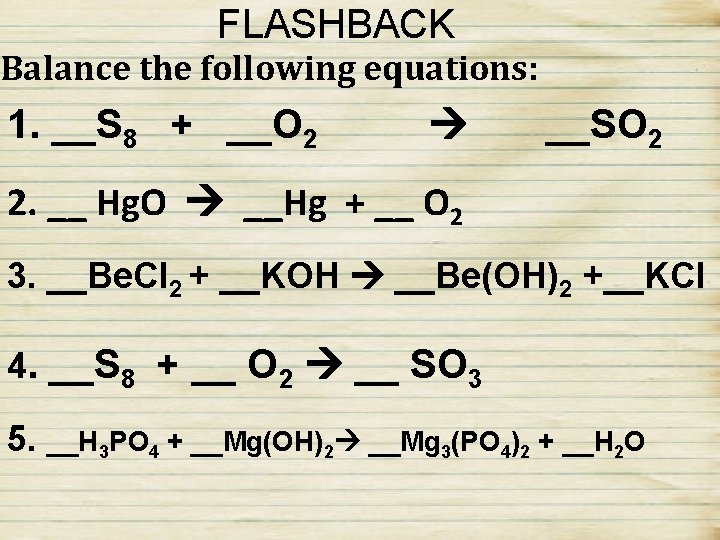 FLASHBACK Balance the following equations: 1. __S 8 + __O 2 __SO 2 2.