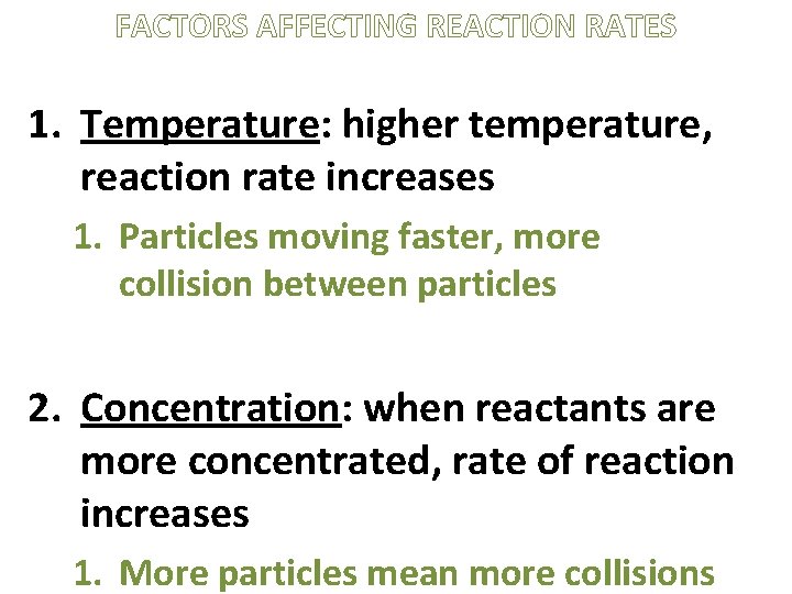 FACTORS AFFECTING REACTION RATES 1. Temperature: higher temperature, reaction rate increases 1. Particles moving