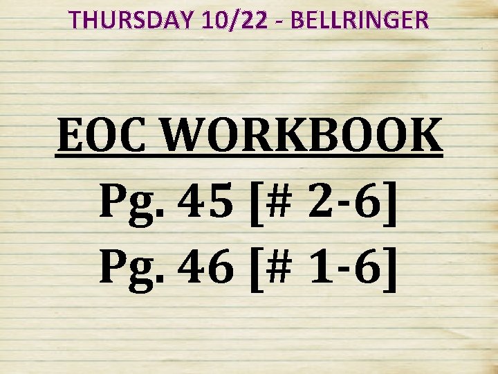 THURSDAY 10/22 - BELLRINGER EOC WORKBOOK Pg. 45 [# 2 -6] Pg. 46 [#
