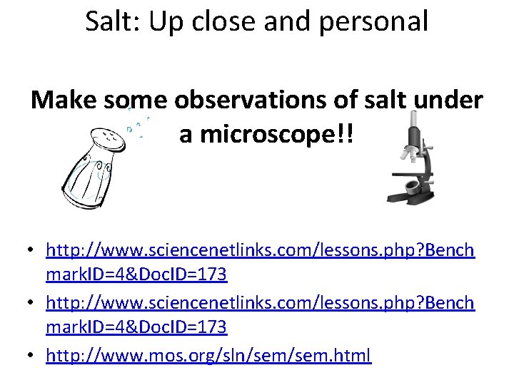 Salt: Up close and personal Make some observations of salt under a microscope!! •