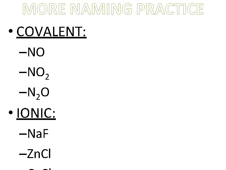 MORE NAMING PRACTICE • COVALENT: –NO 2 –N 2 O • IONIC: –Na. F