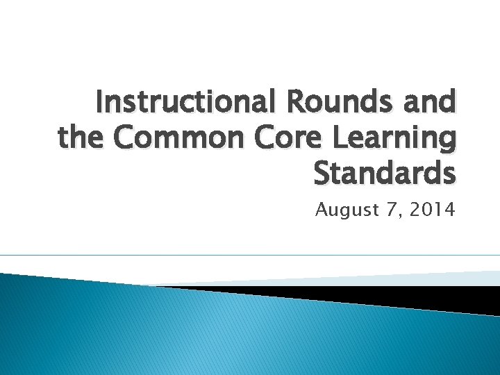 Instructional Rounds and the Common Core Learning Standards August 7, 2014 