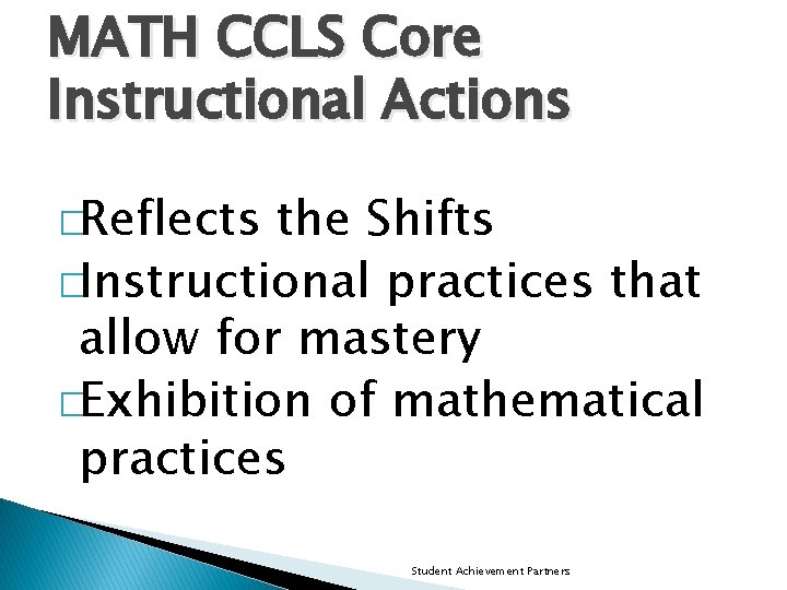 MATH CCLS Core Instructional Actions �Reflects the Shifts �Instructional practices that allow for mastery