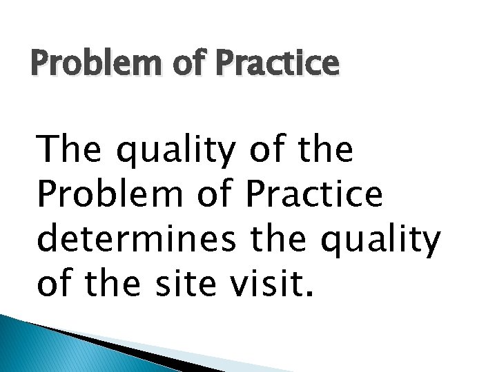 Problem of Practice The quality of the Problem of Practice determines the quality of