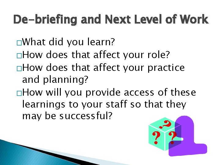 De-briefing and Next Level of Work �What did you learn? �How does that affect