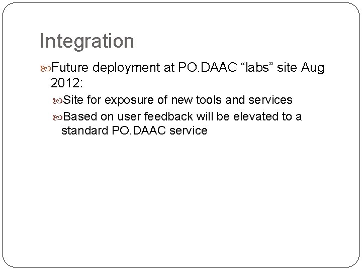 Integration Future deployment at PO. DAAC “labs” site Aug 2012: Site for exposure of