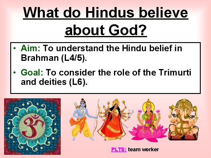 What do Hindus believe about God? • Aim: To understand the Hindu belief in