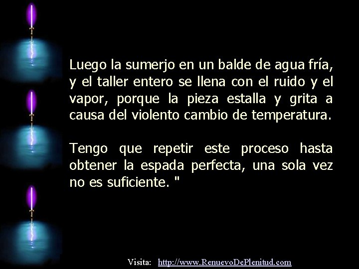 Luego la sumerjo en un balde de agua fría, y el taller entero se