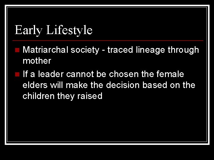 Early Lifestyle Matriarchal society - traced lineage through mother n If a leader cannot