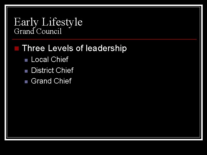 Early Lifestyle Grand Council n Three Levels of leadership n n n Local Chief