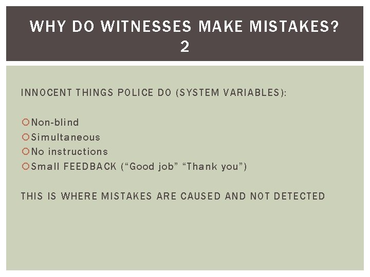 WHY DO WITNESSES MAKE MISTAKES? 2 INNOCENT THINGS POLICE DO (SYSTEM VARIABLES): Non-blind Simultaneous