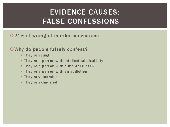 EVIDENCE CAUSES: FALSE CONFESSIONS 21% of wrongful murder convictions Why do people falsely confess?