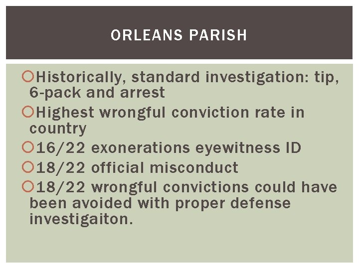 ORLEANS PARISH Historically, standard investigation: tip, 6 -pack and arrest Highest wrongful conviction rate