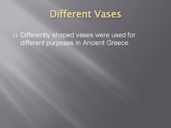 Different Vases � Differently shaped vases were used for different purposes in Ancient Greece.