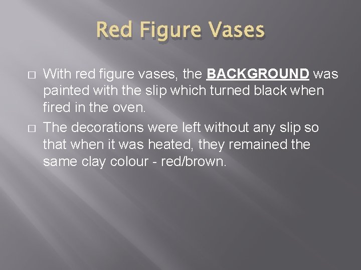 Red Figure Vases � � With red figure vases, the BACKGROUND was painted with