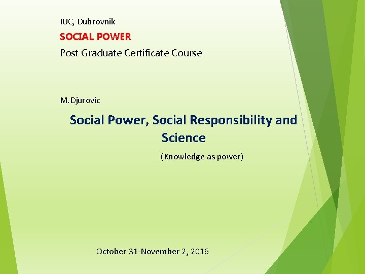 IUC, Dubrovnik SOCIAL POWER Post Graduate Certificate Course M. Djurovic Social Power, Social Responsibility