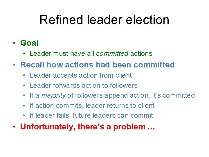 Refined leader election • Goal • Leader must have all committed actions • Recall