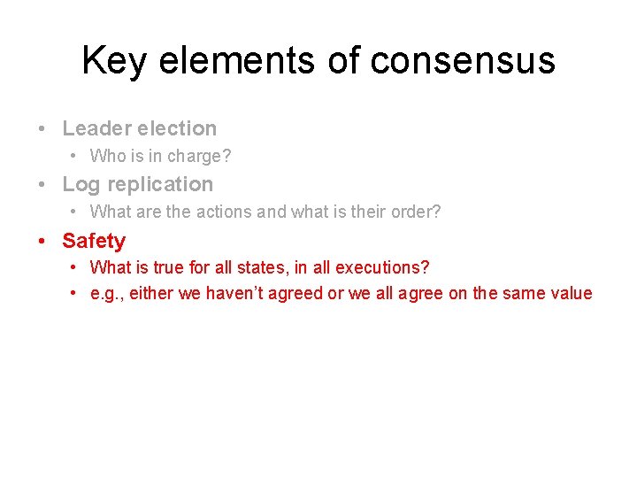 Key elements of consensus • Leader election • Who is in charge? • Log