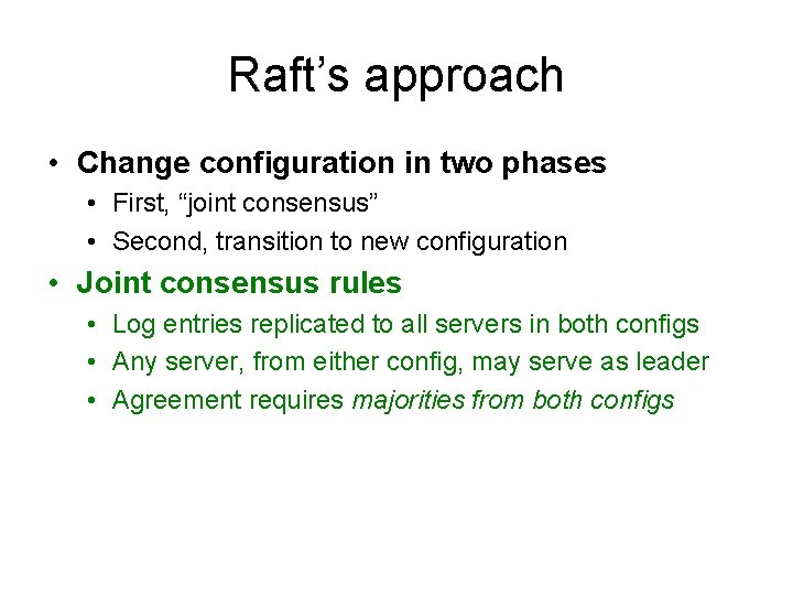 Raft’s approach • Change configuration in two phases • First, “joint consensus” • Second,