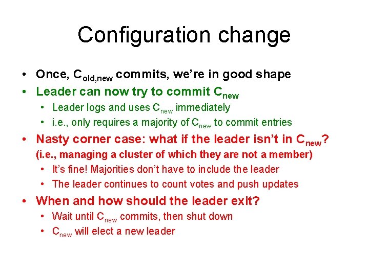 Configuration change • Once, Cold, new commits, we’re in good shape • Leader can