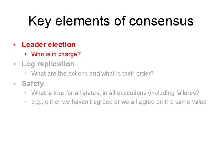 Key elements of consensus • Leader election • Who is in charge? • Log