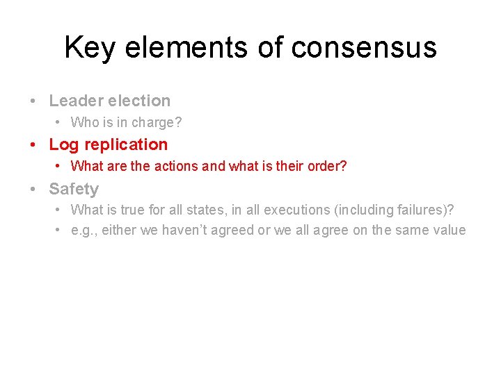 Key elements of consensus • Leader election • Who is in charge? • Log