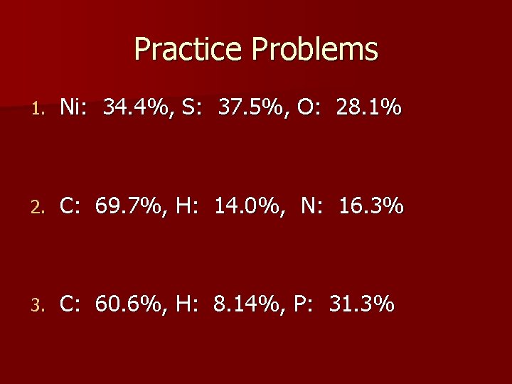 Practice Problems 1. Ni: 34. 4%, S: 37. 5%, O: 28. 1% 2. C: