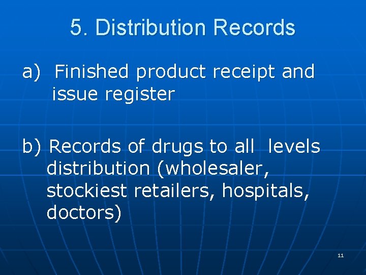 5. Distribution Records a) Finished product receipt and issue register b) Records of drugs