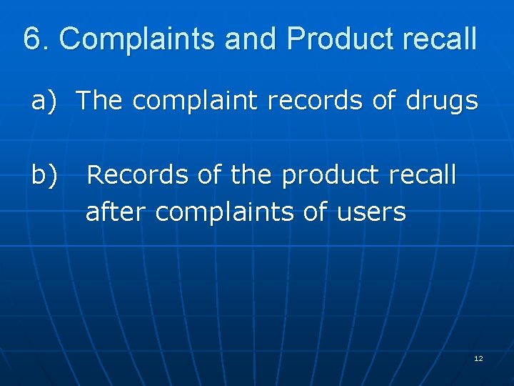 6. Complaints and Product recall a) The complaint records of drugs b) Records of
