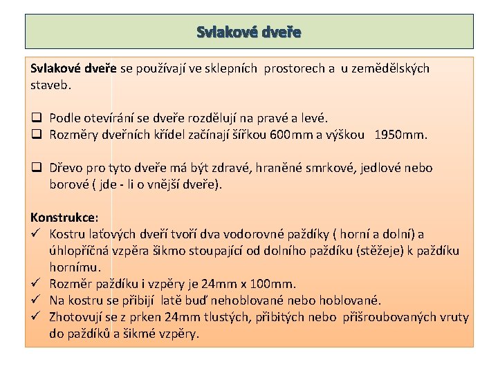 Svlakové dveře se používají ve sklepních prostorech a u zemědělských staveb. q Podle otevírání