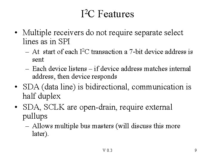 I 2 C Features • Multiple receivers do not require separate select lines as
