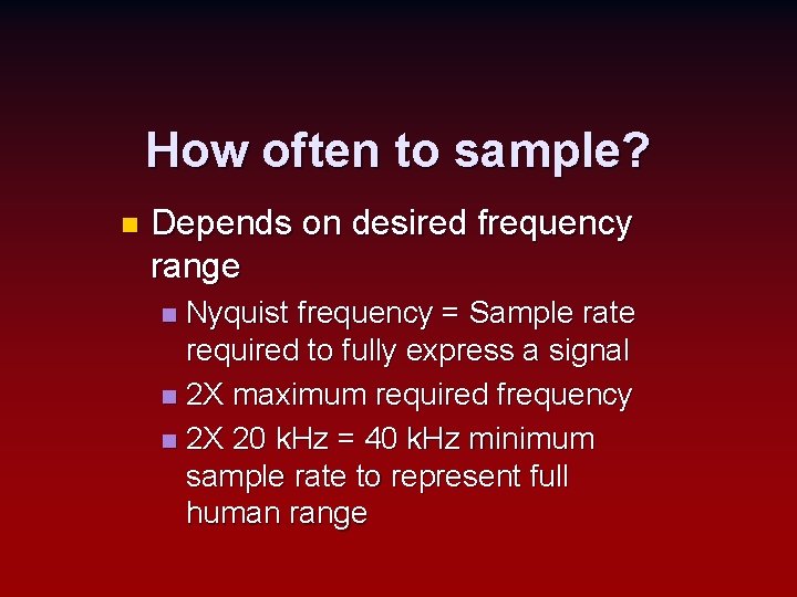 How often to sample? n Depends on desired frequency range Nyquist frequency = Sample