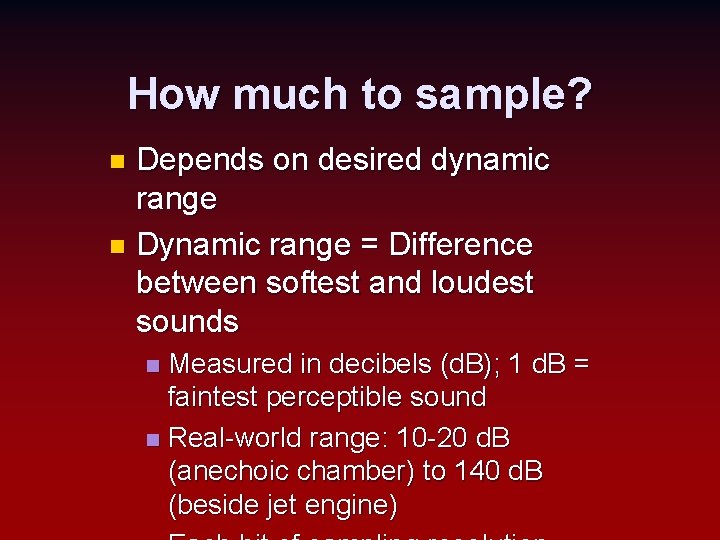 How much to sample? Depends on desired dynamic range n Dynamic range = Difference