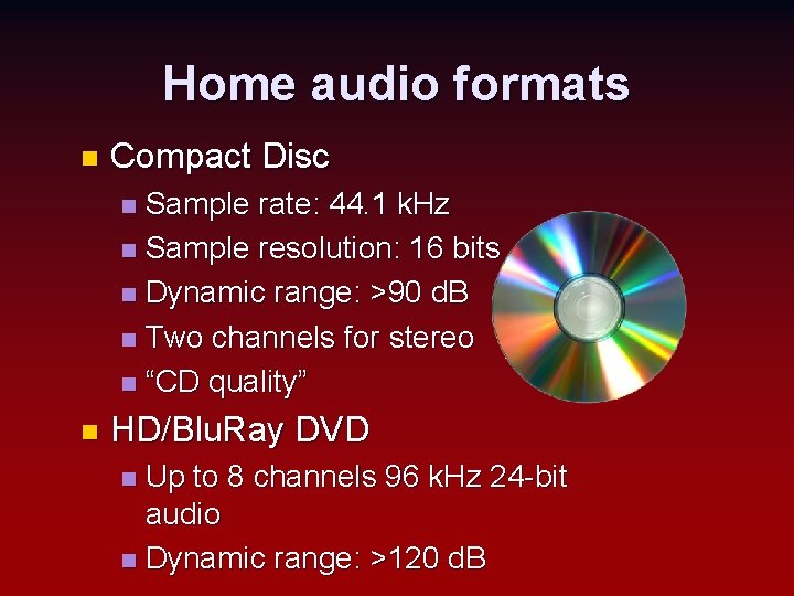 Home audio formats n Compact Disc Sample rate: 44. 1 k. Hz n Sample