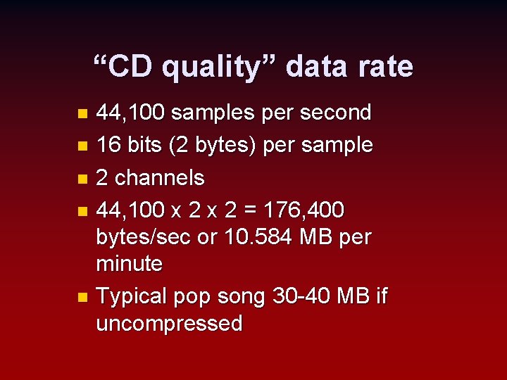 “CD quality” data rate 44, 100 samples per second n 16 bits (2 bytes)