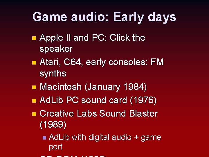 Game audio: Early days Apple II and PC: Click the speaker n Atari, C