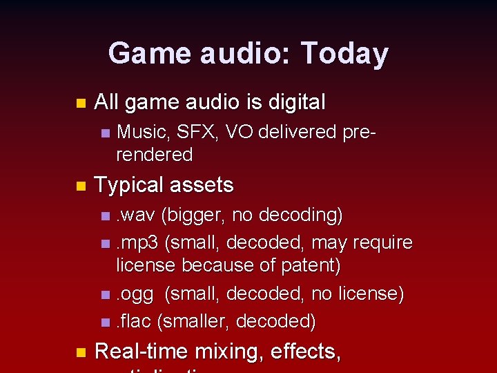 Game audio: Today n All game audio is digital n n Music, SFX, VO