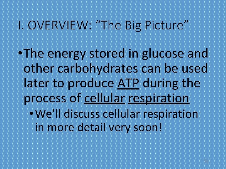 I. OVERVIEW: “The Big Picture” • The energy stored in glucose and other carbohydrates