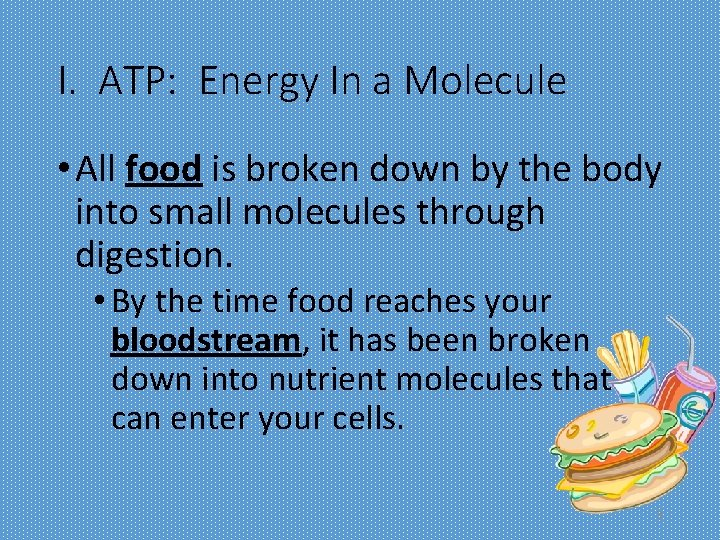 I. ATP: Energy In a Molecule • All food is broken down by the
