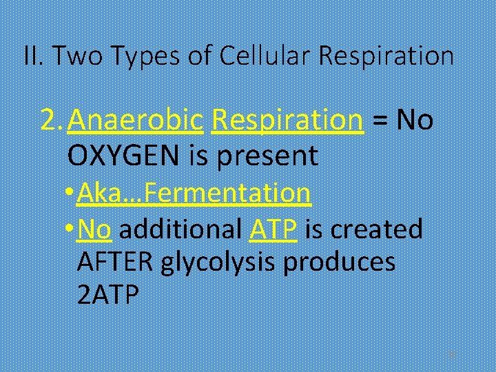 II. Two Types of Cellular Respiration 2. Anaerobic Respiration = No OXYGEN is present