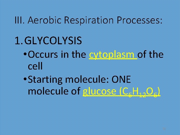 III. Aerobic Respiration Processes: 1. GLYCOLYSIS • Occurs in the cytoplasm of the cell